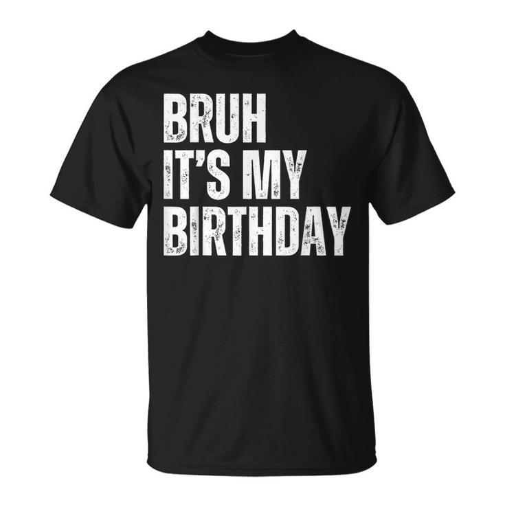 Bruh It's My Birthday T-Shirt