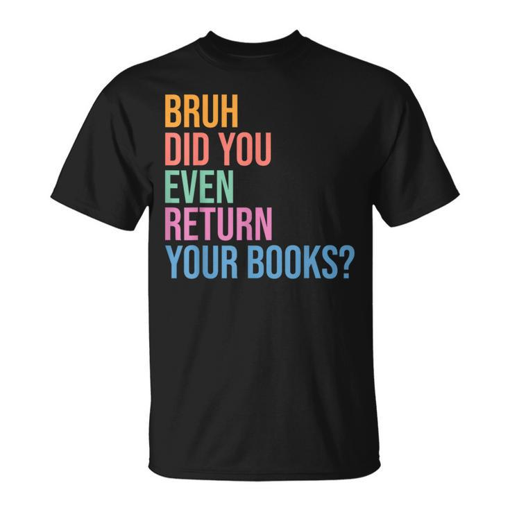 Bruh Return Your Books Library Librarian Book Lovers T-Shirt