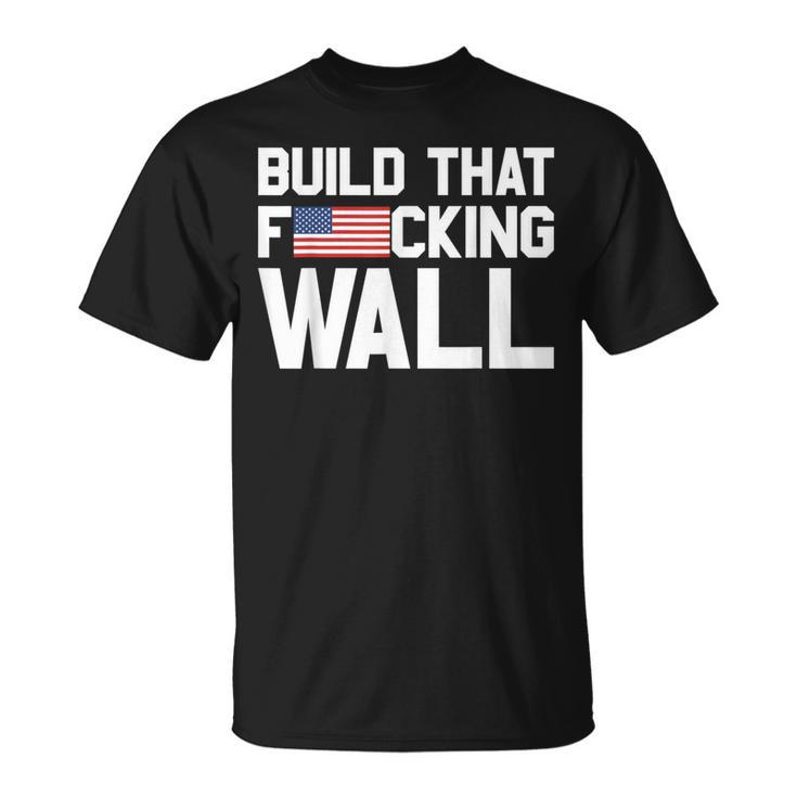 Build That Fucking Wall Love Trump Border Wall T-Shirt