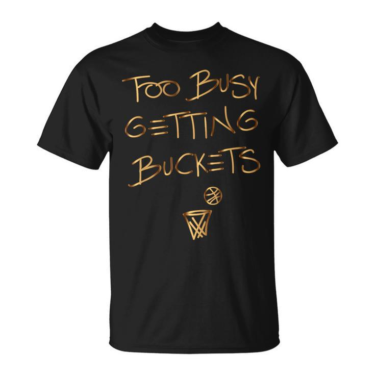Too Busy Getting Buckets Basketball T-Shirt