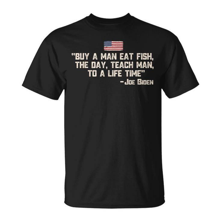 Buy A Man Eat Fish The Day Teach Man Joe Biden Quote T-Shirt