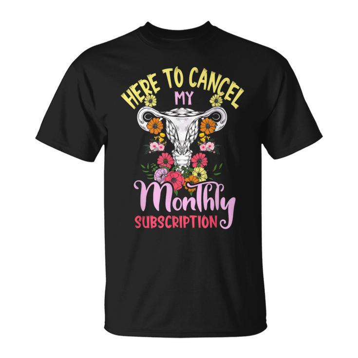 Here To Cancel My Monthly Subscription Hysterectomy T-Shirt
