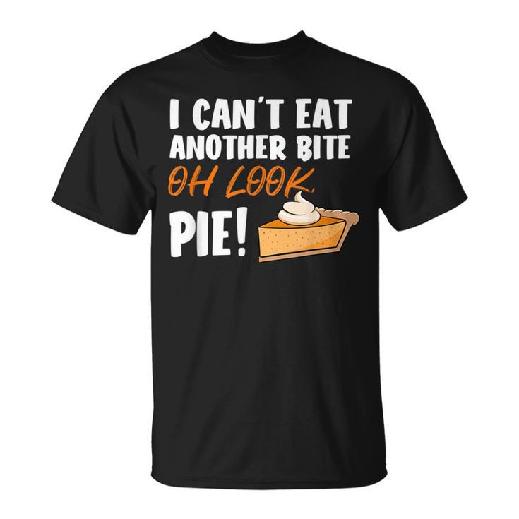 Can't Eat Another Bite Oh Look Pie Thanksgiving T-Shirt