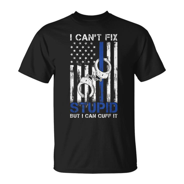 I Cant Fix Stupid But I Can Cuff It Police T-Shirt