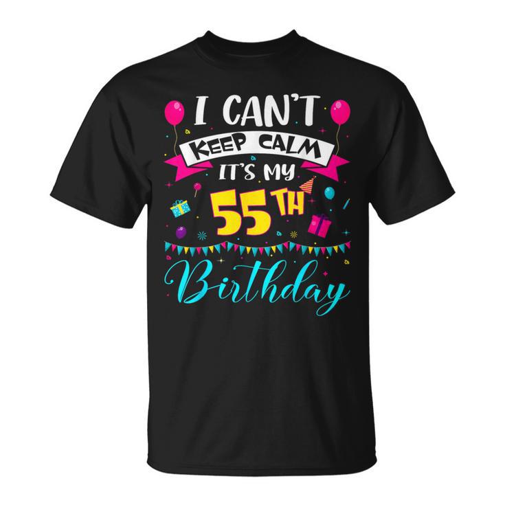 I Can't Keep Calm It's My 55Th Birthday 55 Year Old T-Shirt