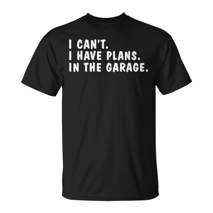 I Can't I Have Plans In The Garage Dads Fathers Day T-Shirt