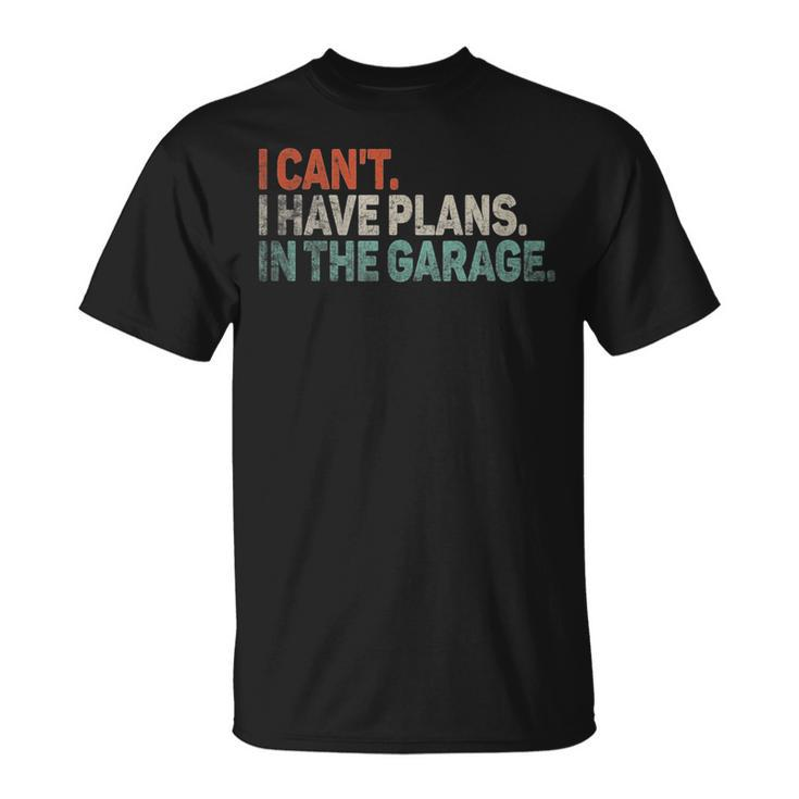 I Cant I Have Plans In The Garage Mechanic Car Enthusiast T-Shirt
