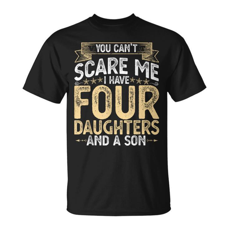 You Cant Scare Me I Have 4 Daughters And A Son Fathers Day T-Shirt
