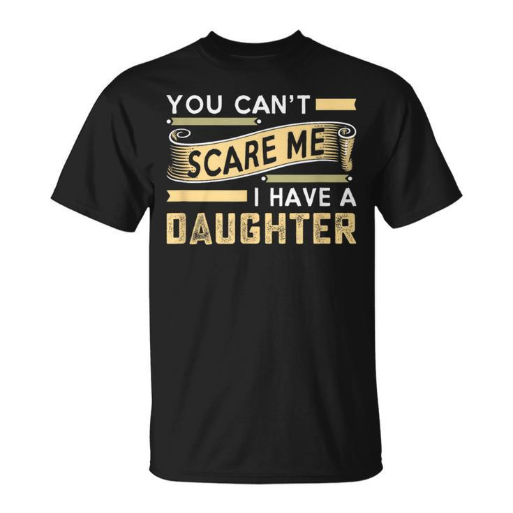 You Can't Scare Me I Have A Daughter Dad Daddy Joke T-Shirt