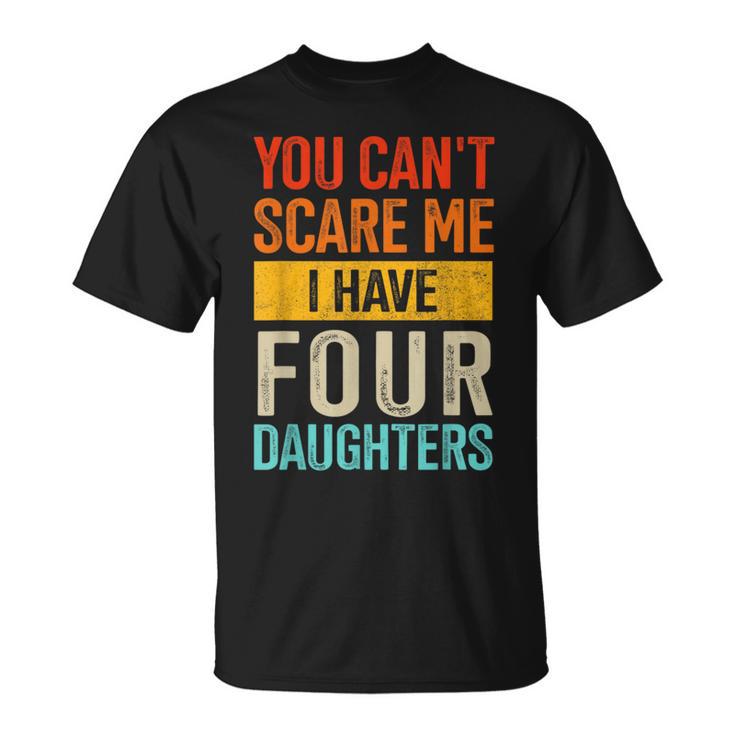 Can't Scare Me Four Daughters For Dad Of 4 Girls Fathers Day T-Shirt