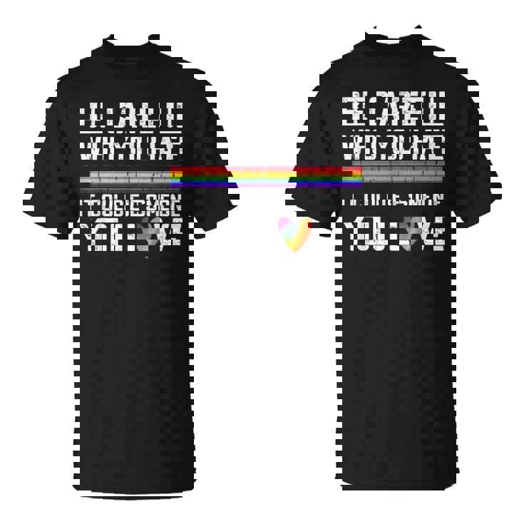 Be Careful Who You Hate Gay Pride Ally Lgbtq Pride Month T-Shirt