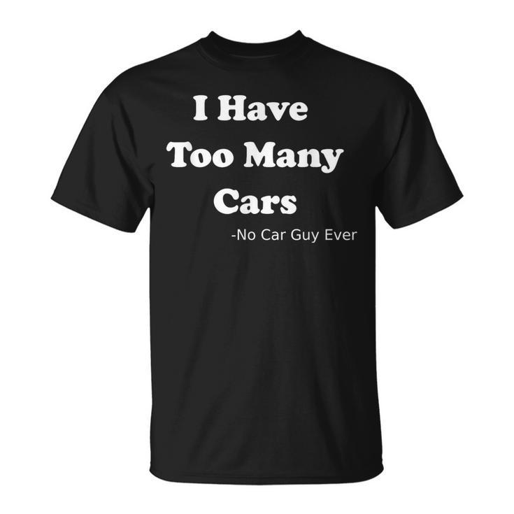 I Have Too Many Cars Said No Car Guy Ever T-Shirt