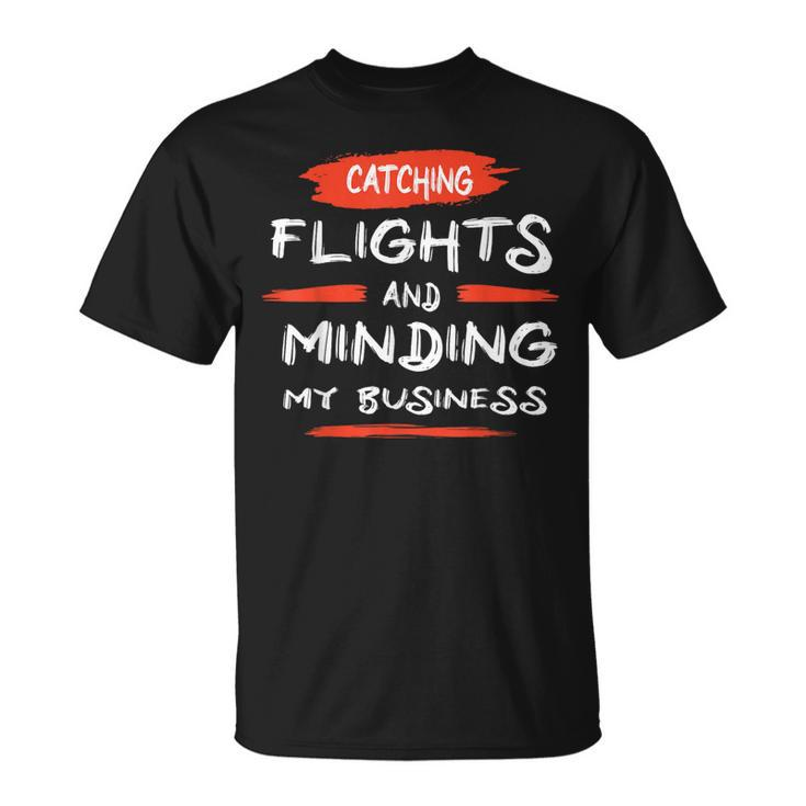 Catch Flights And Mind My Business T-Shirt