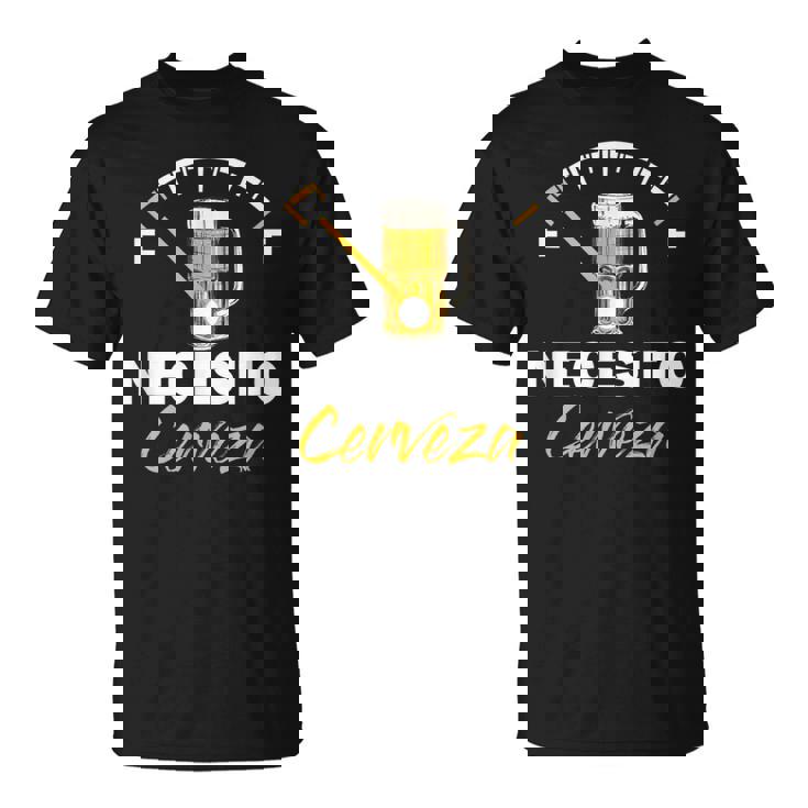 Cerveza Mexicana Necesito Cerveza Refranes Geniales Y Divertidos Camiseta unisex