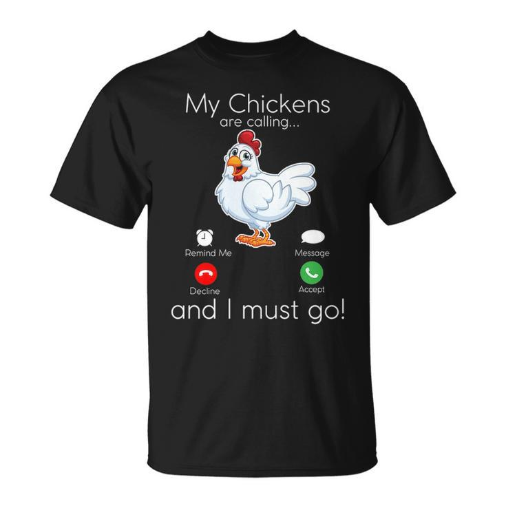 My Chickens Are Calling And I Must Go T-Shirt
