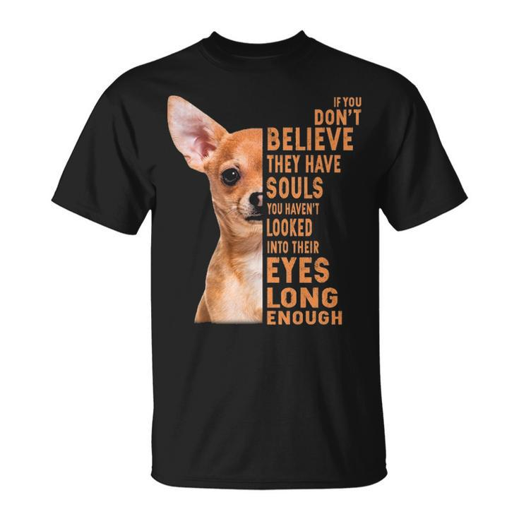 Chihuahua If You Don't Believe They Have Souls T-Shirt