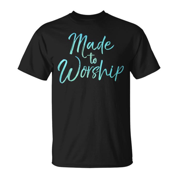 Christian Praise Quote For Worship Leaders Made To Worship T-Shirt