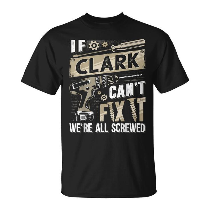 Clark Family Name If Clark Can't Fix It T-Shirt