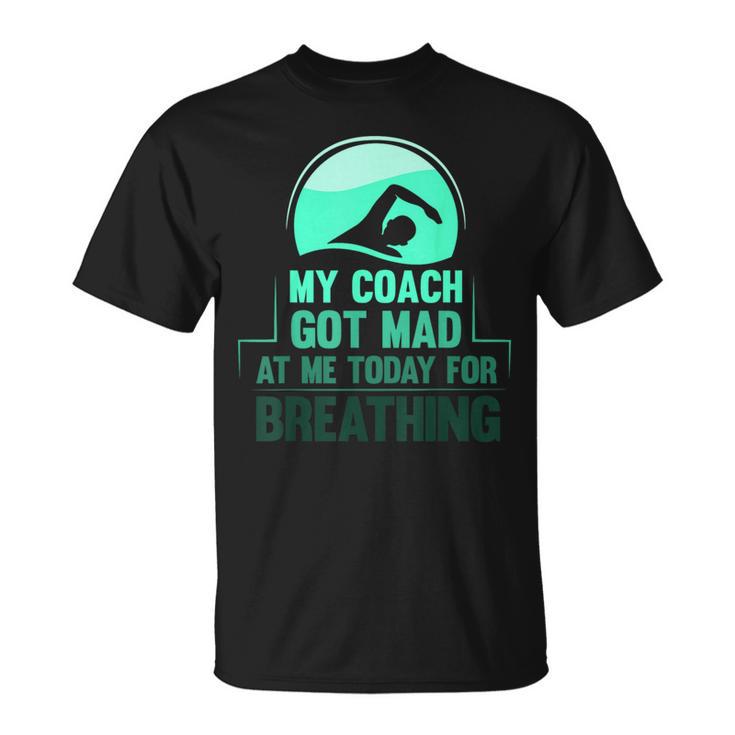 My Coach Got Mad At Me Today For Breathing Swimmer T-Shirt