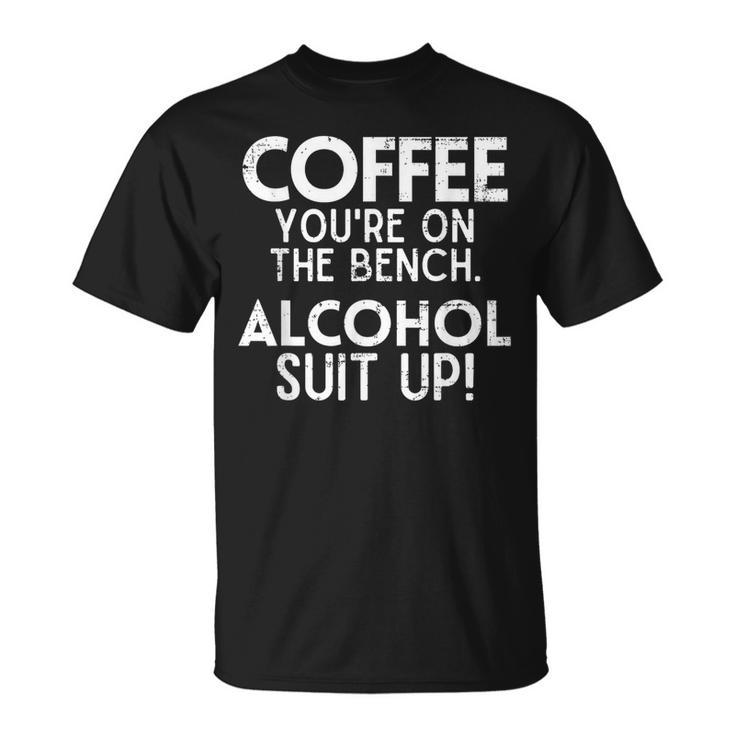 Coffee You're On The Bench Alcohol Suit Up Drinking Party T-Shirt