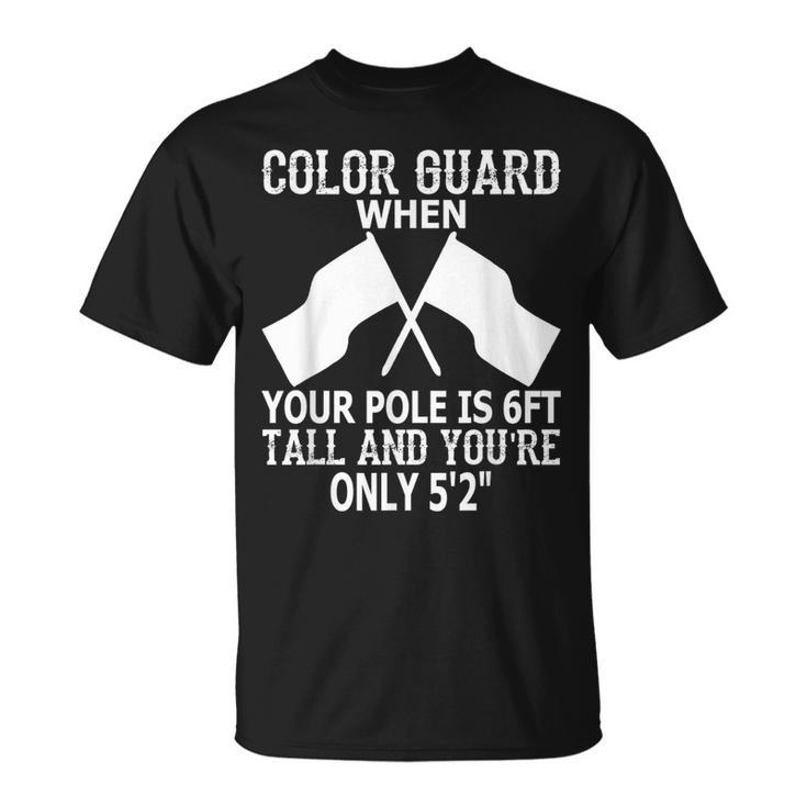 Color Guard When Pole Is 6Ft And You Are 5'2 T-Shirt