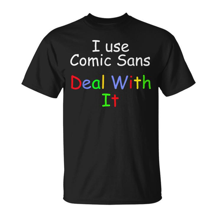 Comic Sans I Use Comic Sans Deal With It T-Shirt