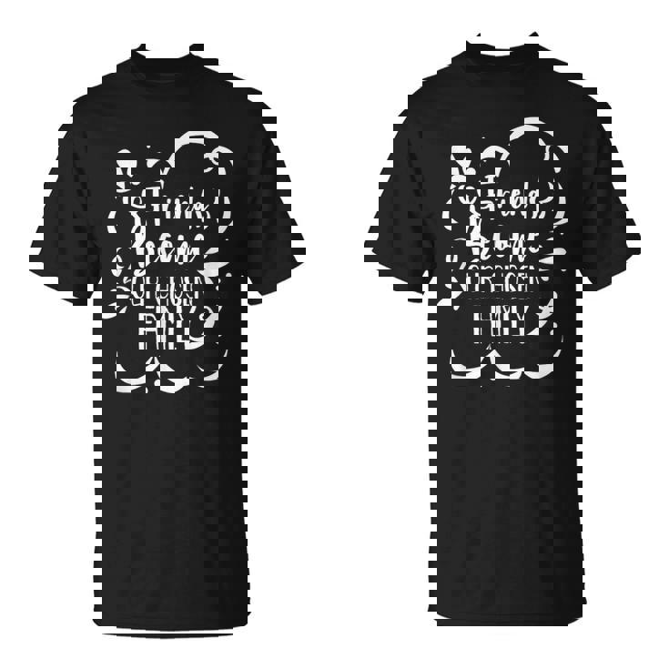 Convertirse En Amigos Se Convierten En Una Familia Amistad Camiseta unisex