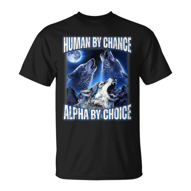 Cool Alpha Wolf Meme Human By Chance Alpha By Choice T-Shirt