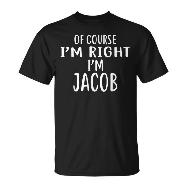 Of Course I'm Right I'm Jacob Novelty Humor T-Shirt