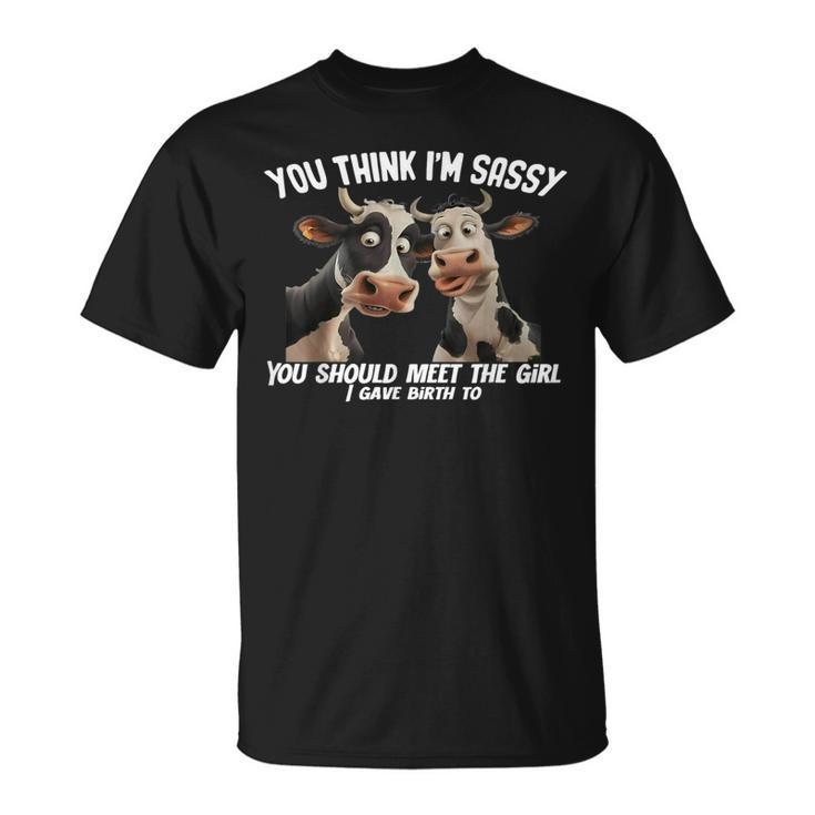 Cow You Think I'm Sassy You Should Meet The Girl T-Shirt