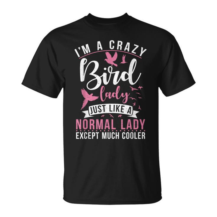Im A Crazy Bird Lady Just Like A Normals Lady Except Cooler T-Shirt