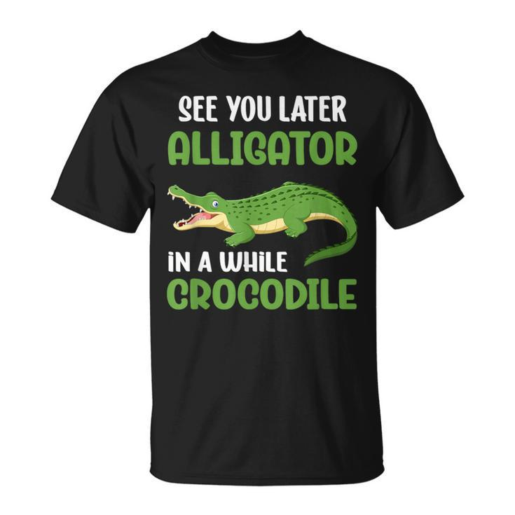 Crocodiles See You Later Alligator In A While Crocodile T-Shirt
