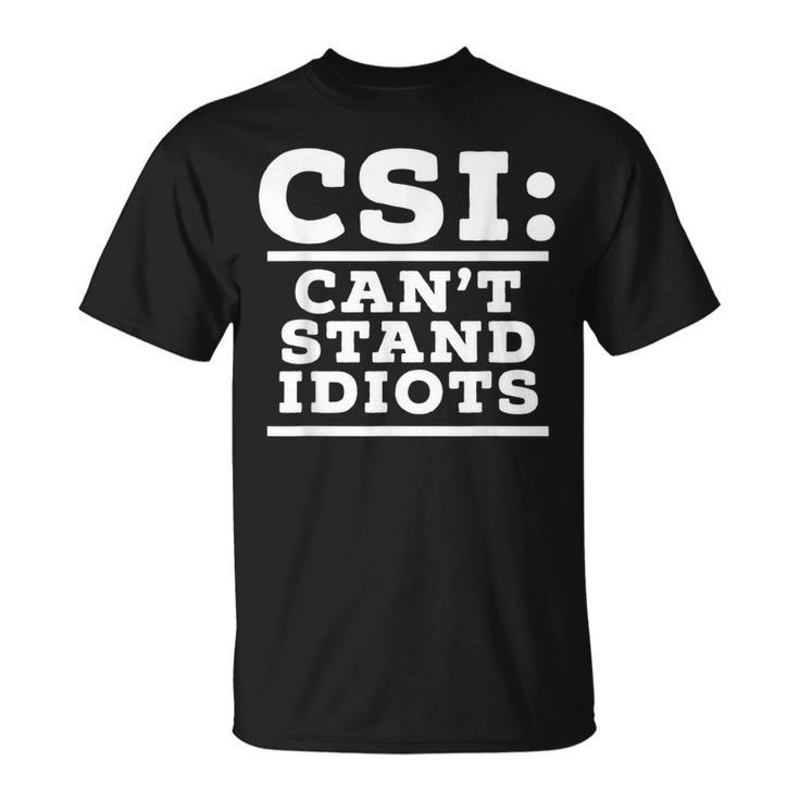 Csi Can’T Stand Idiots Sarcastic Dad Joke Dad Humor T-Shirt