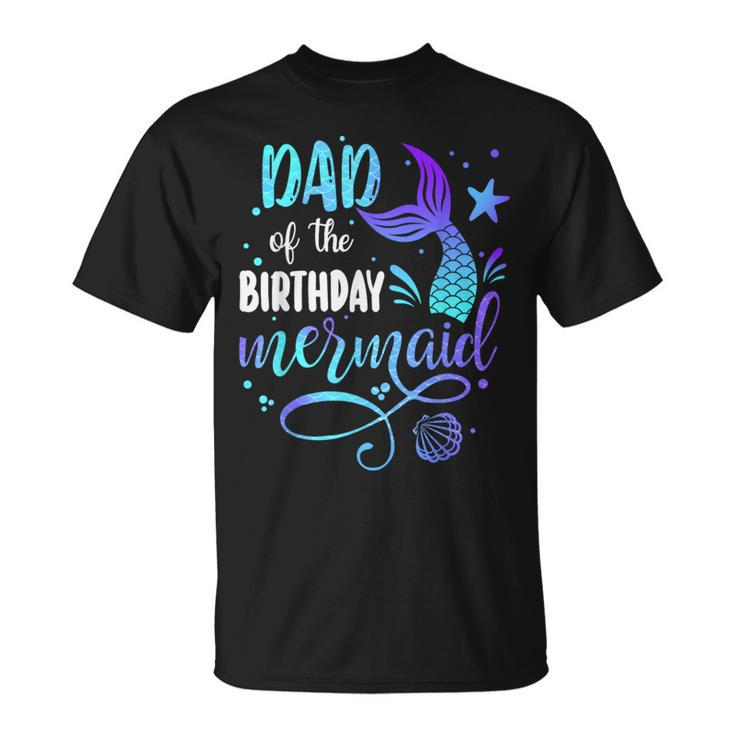 Dad Of The Birthday Mermaid Family Matching Party Squad Dad T-Shirt