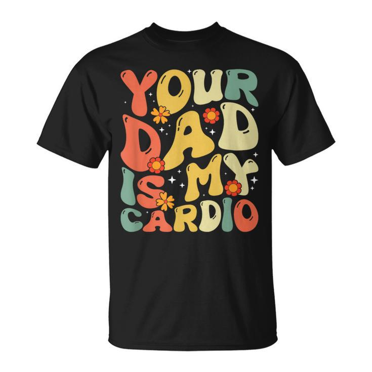 Your Dad Is My Cardio Women T-Shirt