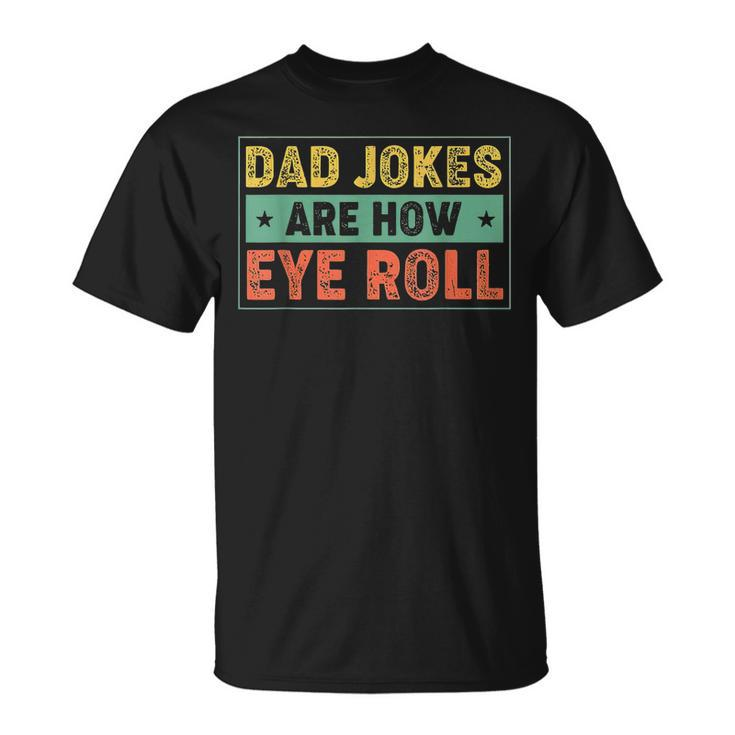 Dad Jokes Are How Eye Roll Father's Day For Dad T-Shirt