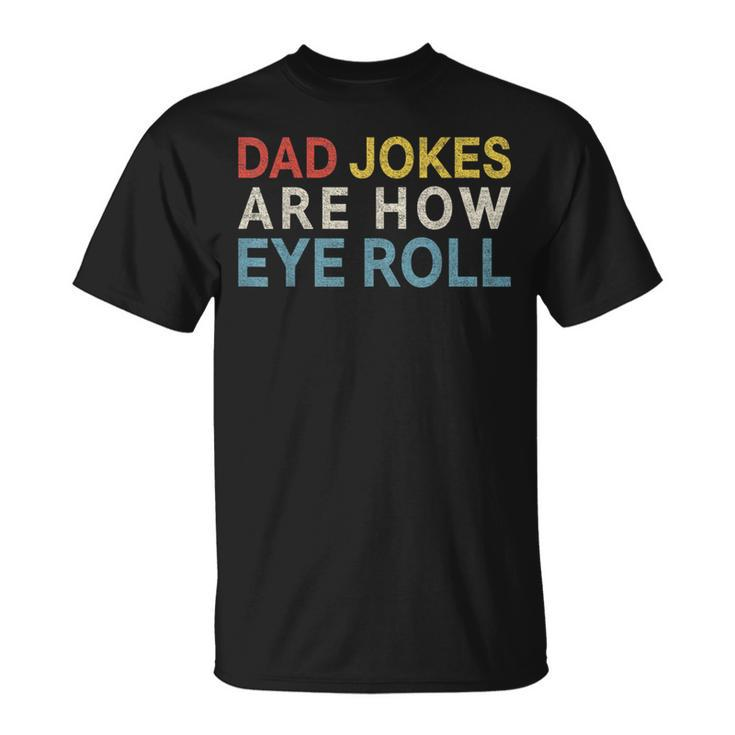 Dad Jokes Are How Eye Roll Daddy Fathers Day T-Shirt