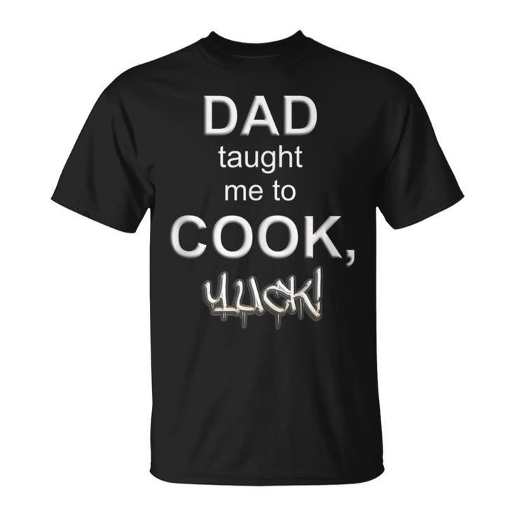 Dad Taught Me To CookYuck Kichen Chef Food Restaurant T-Shirt