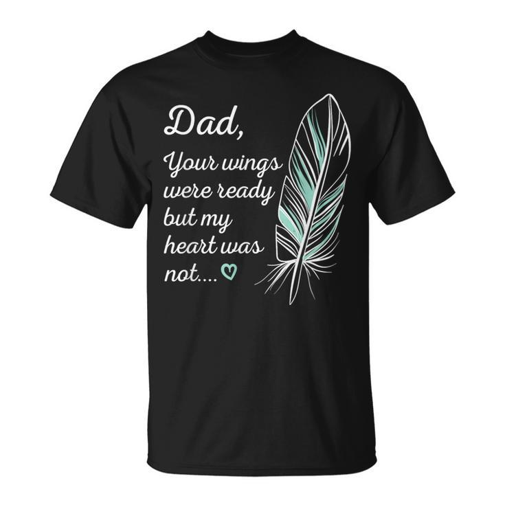 Dad Wings Were Ready By My Heart Not Memorial T-Shirt