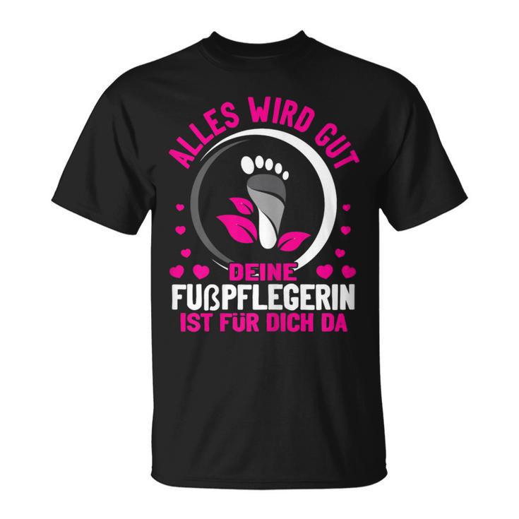 Damen Alles Wird Gut Dein Fußpflegerin Ist Für Dich Da Fußpflege T-Shirt