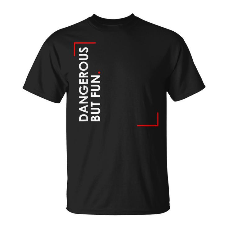 Dangerous But Fun T-Shirt