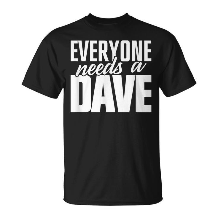 Dave T Everyone Needs A Dave T-Shirt