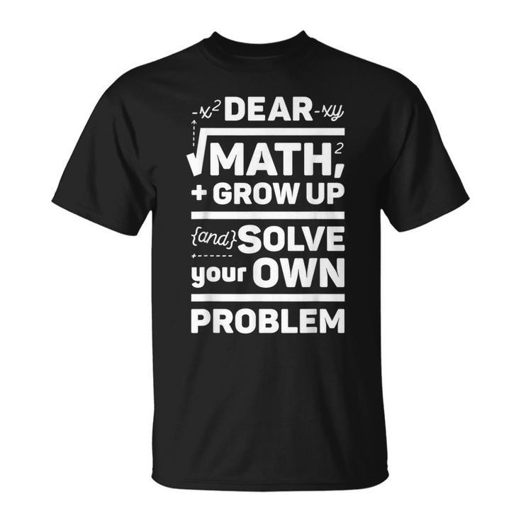 Dear Math Grow Up And Solve Your Own Problem School T-Shirt