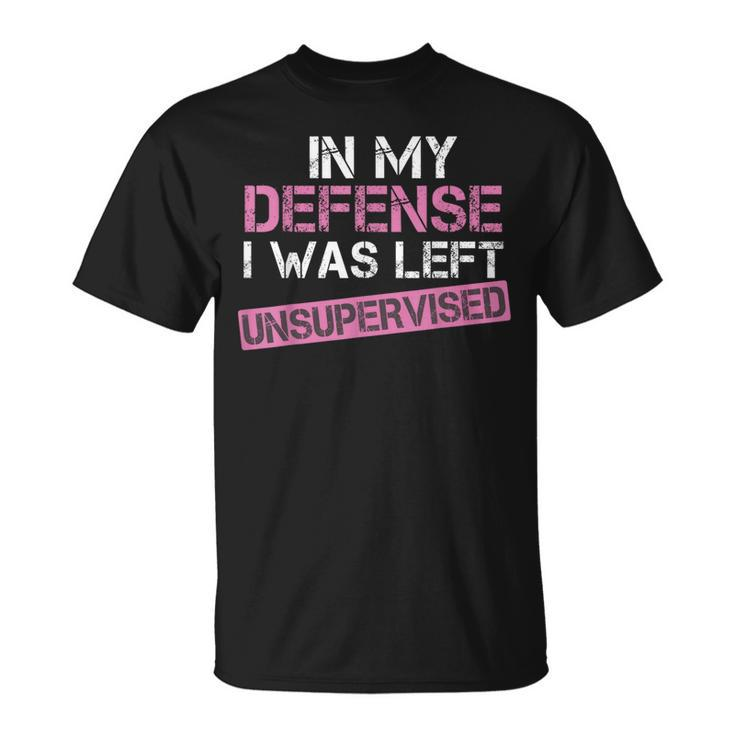 In My Defense I Was Left Unsupervised Sarcastic Pink T-Shirt