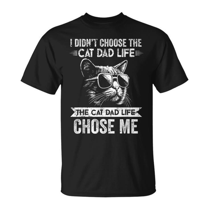 I Didn't Choose The Cat Dad Life The Cat Dad Life Chose Me T-Shirt
