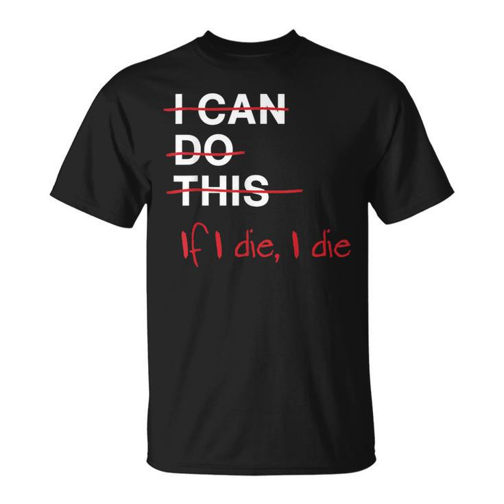 I Can Do This If I Die I Die Fitness Workout Gym Lover T-Shirt