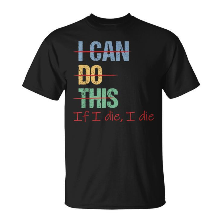 I Can Do This If I Die Saying Quote T-Shirt