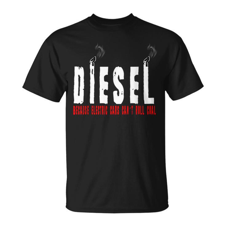 Diesel Because Electric Cars Can't Roll Coal Truck Driver T-Shirt