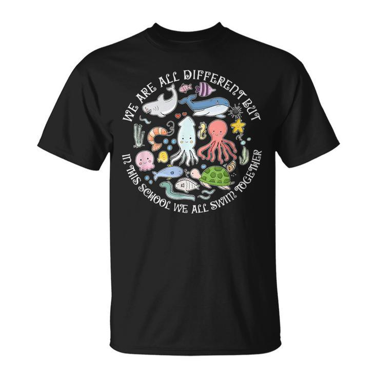 We Are All Different But In This School We All Swim Together T-Shirt