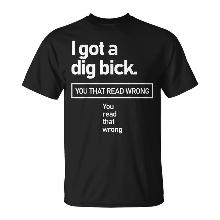 I Got A Dig Bick You That Read Wrong You Read That Wrong T-Shirt